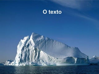 O texto
 