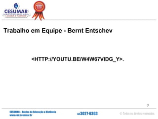 Trabalho em Equipe - Bernt Entschev

<HTTP://YOUTU.BE/W4W67VIDG_Y>.

7

 