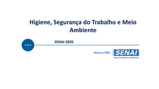 Higiene, Segurança do Trabalho e Meio
Ambiente
SENAI 2020
 
