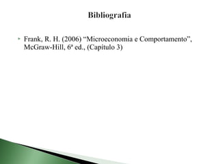    Frank, R. H. (2006) “Microeconomia e Comportamento”,
    McGraw-Hill, 6ª ed., (Capítulo 3)
 