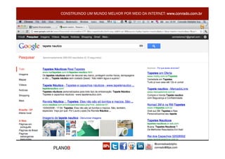 CONSTRUINDO UM MUNDO MELHOR POR MEIO DA INTERNET: www.conrado.com.br




                                               @conradoadolpho
PLANOB                                         conrado@8ps.com
 