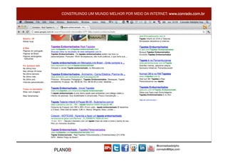 CONSTRUINDO UM MUNDO MELHOR POR MEIO DA INTERNET: www.conrado.com.br




                                               @conradoadolpho
PLANOB                                         conrado@8ps.com
 