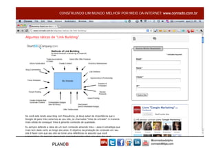 CONSTRUINDO UM MUNDO MELHOR POR MEIO DA INTERNET: www.conrado.com.br




                                               @conradoadolpho
PLANOB                                         conrado@8ps.com
 
