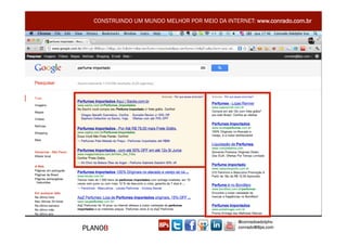 CONSTRUINDO UM MUNDO MELHOR POR MEIO DA INTERNET: www.conrado.com.br




                                               @conradoadolpho
PLANOB                                         conrado@8ps.com
 