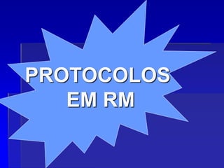 PROTOCOLOS
EM RM
 