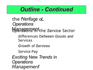 the fYerifage oL
Operations
Management
Operations in the Service Sector
differences Defween Goods and
Services
Growth of Services
Service Pay
Exciting New Trends in
Operations
ñfanapemenf
 