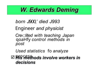 born J900,’ died J993
Engineer and physicist
Cre‹::Iited with teaching Japan
qoaHfy control methods in
post
Used statistics fo analyze
process
 