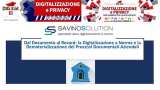 Dal Documento al Record: la Digitalizzazione a Norma e la
Dematerializzazione dei Processi Documentali Aziendali
 