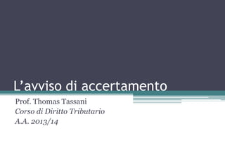 L’avviso di accertamento
Prof. Thomas Tassani
Corso di Diritto Tributario
A.A. 2013/14
 