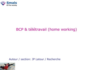 BCP & télétravail (home working) Auteur / section: JP Latour / Recherche 