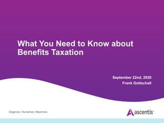 Organize. Humanize. Maximize.
What You Need to Know about
Benefits Taxation
September 22nd, 2020
Frank Gottschall
 