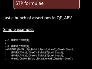 STP formulae

Just a bunch of assertions in QF_ABV

Simple example:

 x0 : BITVECTOR(4);
 ...

 x9 : BITVECTOR(4);

 ASSERT (BVPLUS(4,BVMULT(4,x0, 0hex6), 0hex0, 0hex0,

      BVMULT(4,x3, 0hex7), BVMULT(4,x4, 0hex4),
      BVMULT(4,x5, 0hex6), BVMULT(4,x6, 0hex4),
      0hex0, 0hex0, BVMULT(4,x9, 0hex8),0hex0) = 0hex7);
 