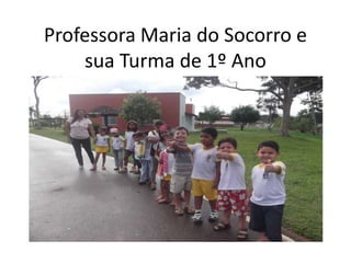 Professora Maria do Socorro e
    sua Turma de 1º Ano
 
