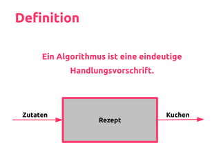 Rezept
Definition
Ein Algorithmus ist eine eindeutige
Handlungsvorschrift.
Zutaten Kuchen
 