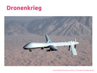 Dronenkrieg
Photo Predator Drone by U.S. Air Force, Lt. Col. Leslie Pratt (Public Domain)
 