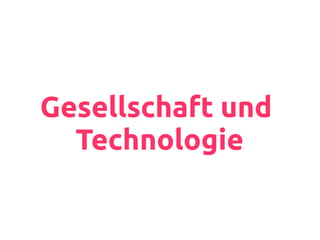 Gesellschaft und
Technologie
 