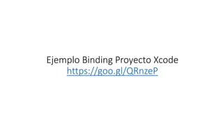 Ejemplo Binding Proyecto Xcode
https://goo.gl/QRnzeP
 