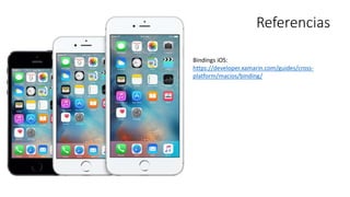 Referencias
Bindings iOS:
https://developer.xamarin.com/guides/cross-
platform/macios/binding/
 