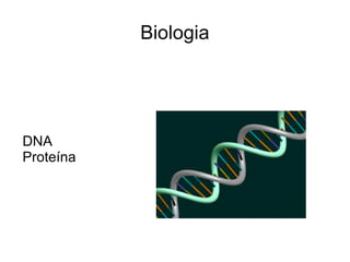 Biologia




DNA
Proteína
 