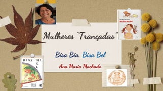 Mulheres “Trançadas”
Bisa Bia, Bisa Bel
Ana Maria Machado
 