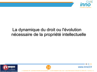 Innovation is Openness




La dynamique du droit ou l'évolution 
nécessaire de la propriété intellectuelle




                                                       16                                                                www.inno3.fr
     « L'impression 3D : prochaine révolution de la propriété ? », © 2012 Benjamin Jean, inno³,  sous triple licence CC-By-SA 3.0, GNU GFL 1.3 et LAL 1.3
 