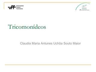 Tricomonídeos
Claudia Maria Antunes Uchôa Souto Maior
 