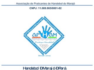 Associação de Praticantes de Handebol do Marajó CNPJ: 11.089.865/0001-82  Handebol – Marajó – Pará 