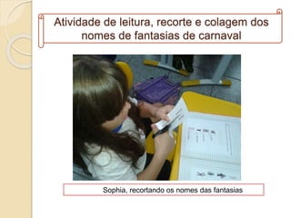 Atividade de leitura, recorte e colagem dos
nomes de fantasias de carnaval
Sophia, recortando os nomes das fantasias
 