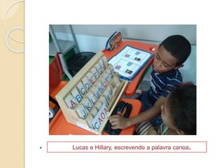  Lucas e Hillary, escrevendo a palavra canoa.
 