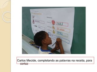 Carlos Mecide, completando as palavras na receita, para
cartaz
 