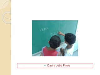  Davi e João Paulo
 
