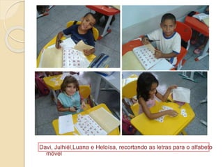 Davi, Julhiél,Luana e Heloísa, recortando as letras para o alfabeto
móvel
 