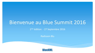 Bienvenue au Blue Summit 2016
1ère édition - 27 Septembre 2016
Radisson Blu
 