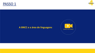 4
ATIVIDADE
PASSO 1
A BNCC e a área de linguagens
ASSISTA AO VÍDEO
 