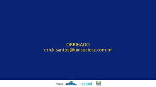 OBRIGADO
erick.santos@unisociesc.com.br
 
