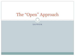 The “Open” Approach

       EEFWER
 