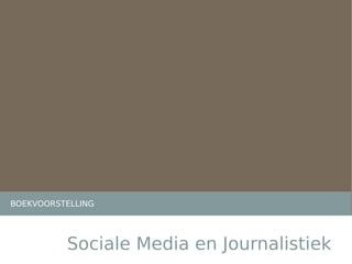 BOEKVOORSTELLING




          Sociale Media en Journalistiek
 