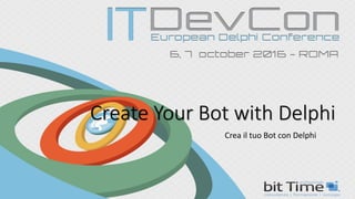 Create Your Bot with Delphi
Crea il tuo Bot con Delphi
 