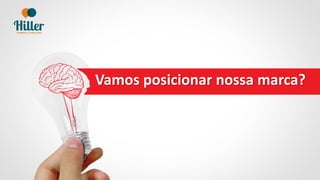 Vamos posicionar nossa marca?
 
