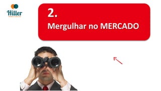 2.
Mergulhar no MERCADO
 