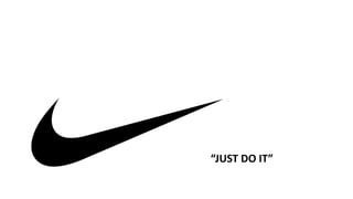 “JUST DO IT”
 