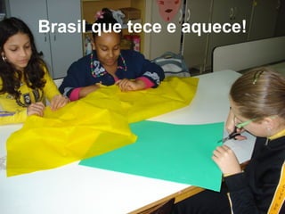 Brasil que tece e aquece! 