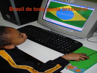Brasil de toda gente brasileira! 