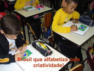 Brasil que alfabetiza com criatividade! 