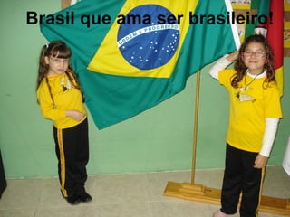 Brasil que ama ser brasileiro! 