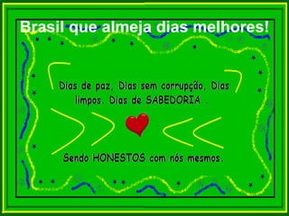 Brasil que almeja dias melhores! 