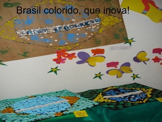 Brasil colorido, que inova! 