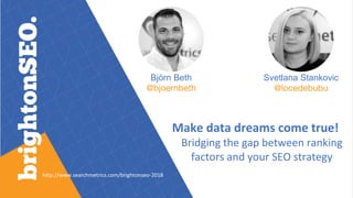 Making Data Dreams come true - Switching the Gap between ranking factors & your SEO Strategy Slide 1