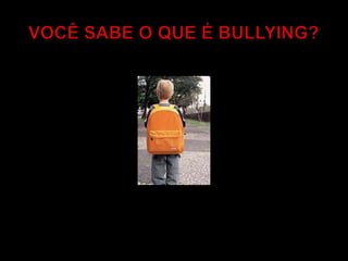 VOCÊ SABE O QUE É BULLYING? 