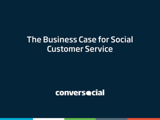 The Business Case for Social
Customer Service
 